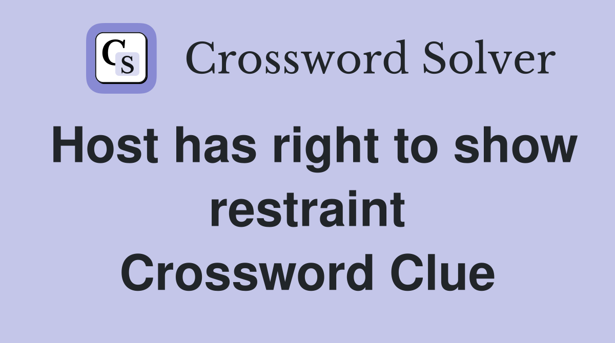 Host has right to show restraint Crossword Clue