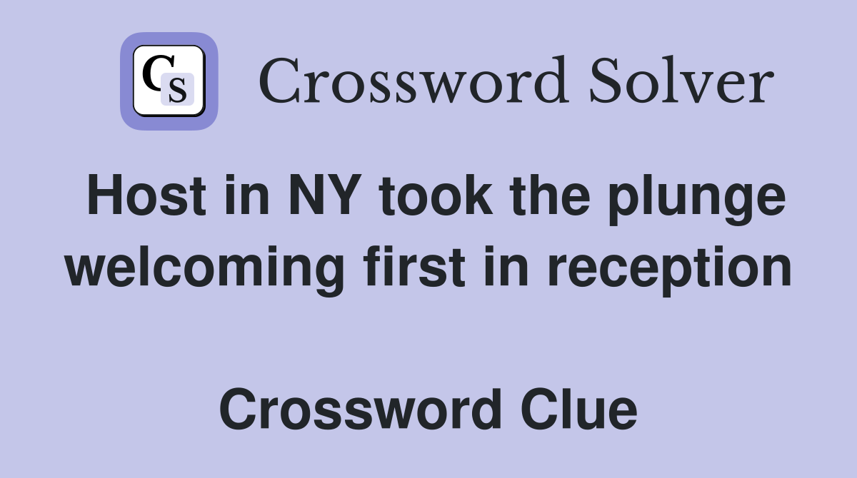 Host in NY took the plunge welcoming first in reception  Crossword Clue
