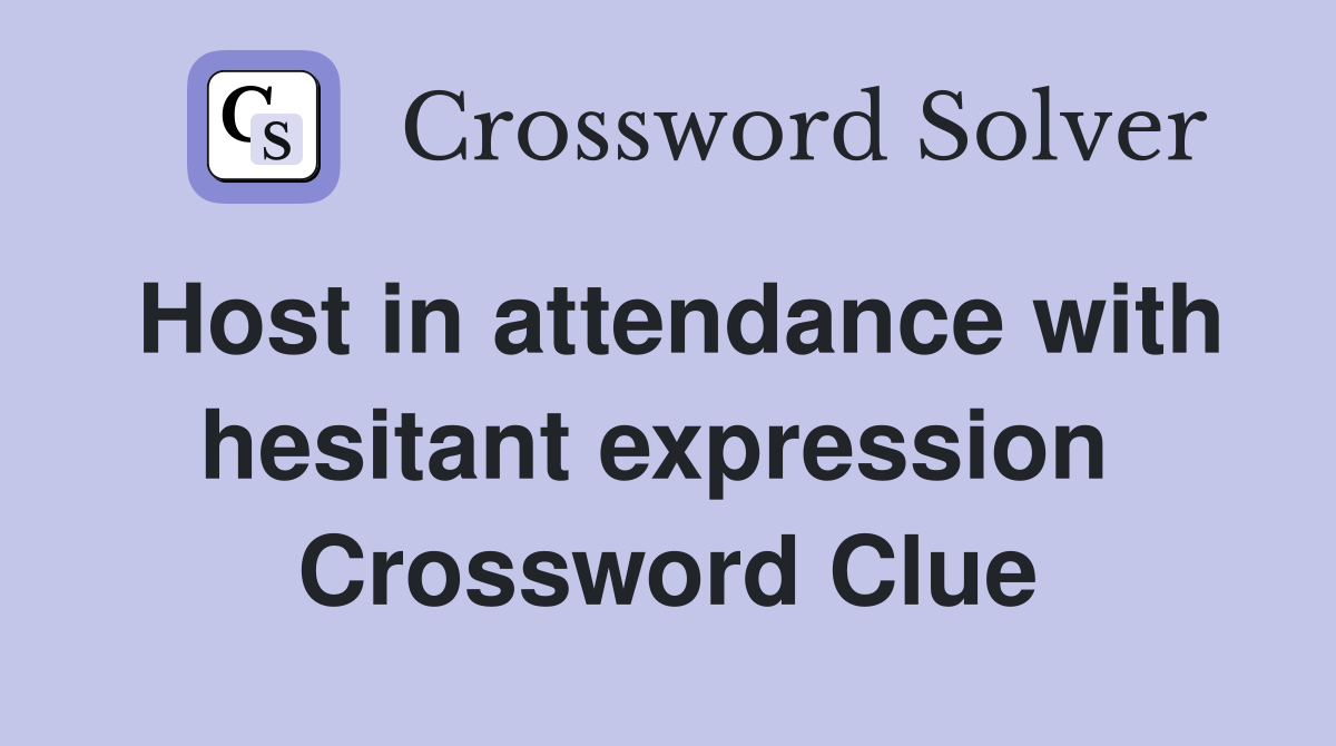 Host in attendance with hesitant expression  Crossword Clue