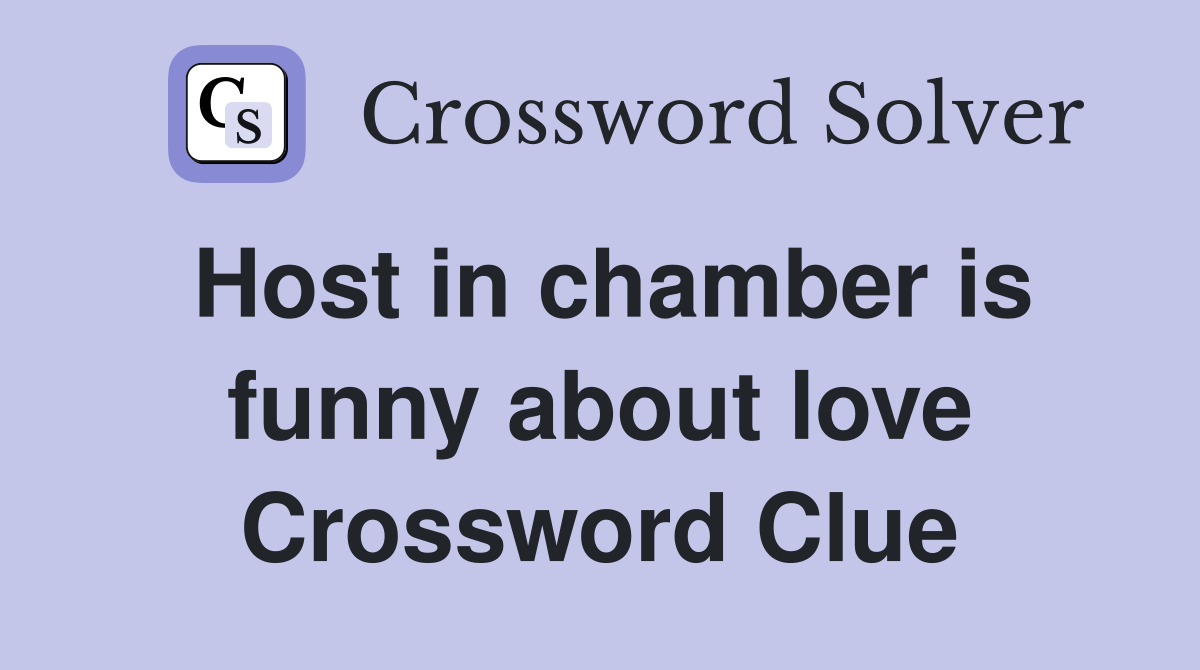 Host in chamber is funny about love Crossword Clue