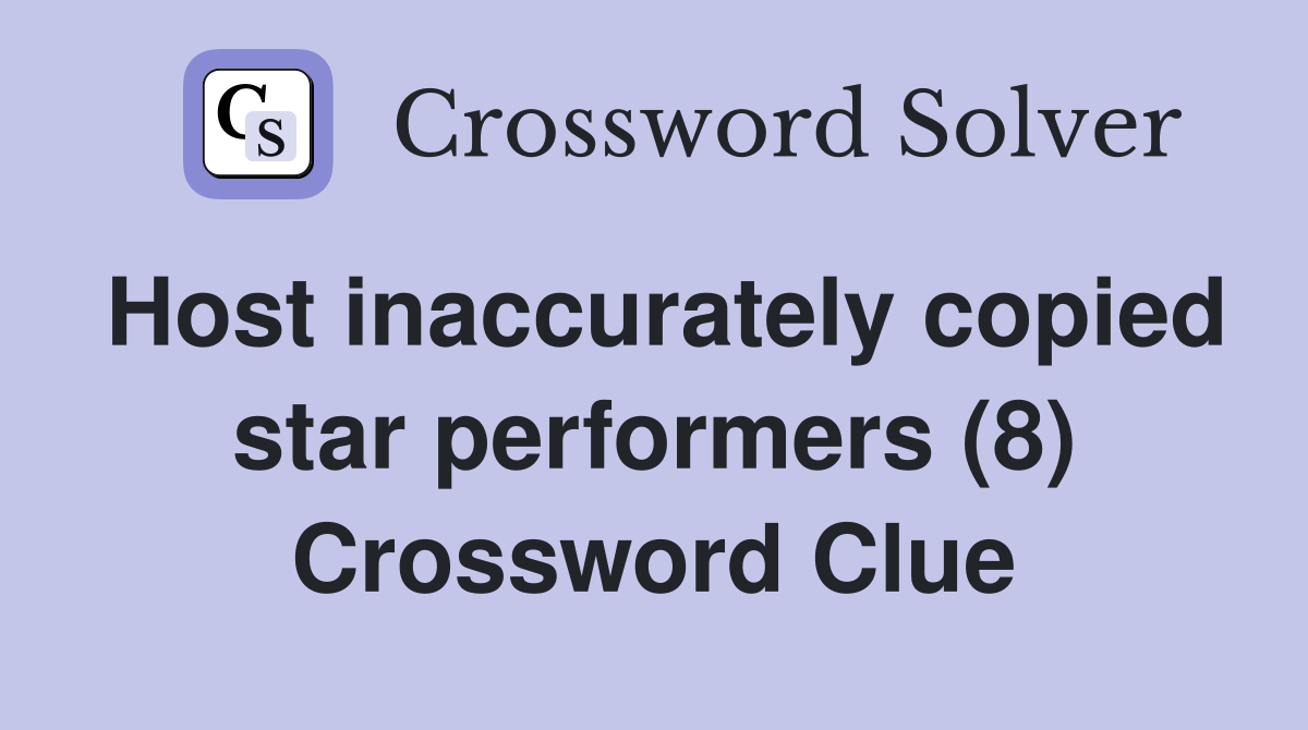 Host inaccurately copied star performers (8) Crossword Clue