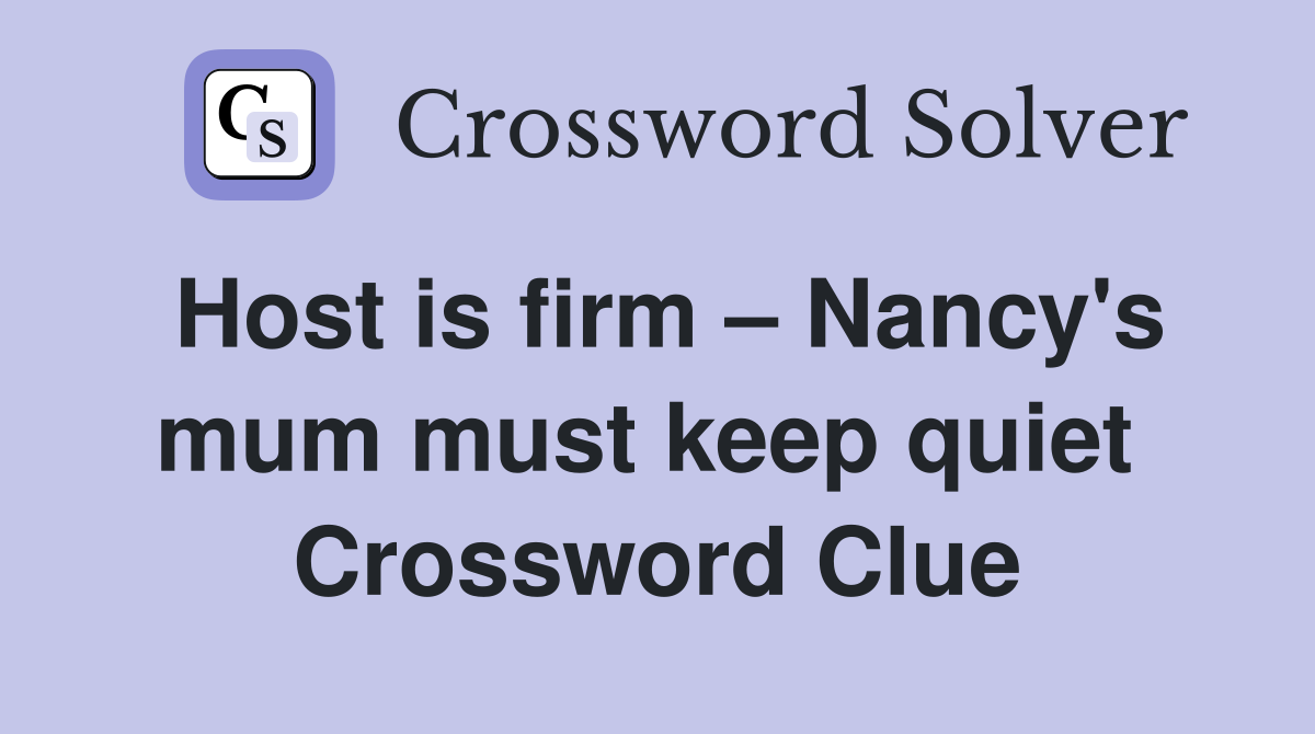 Host is firm – Nancy's mum must keep quiet  Crossword Clue