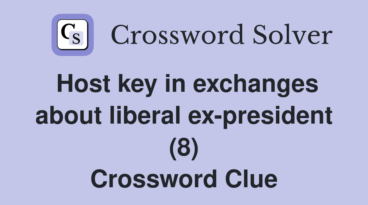 Host key in exchanges about liberal ex-president (8) Crossword Clue