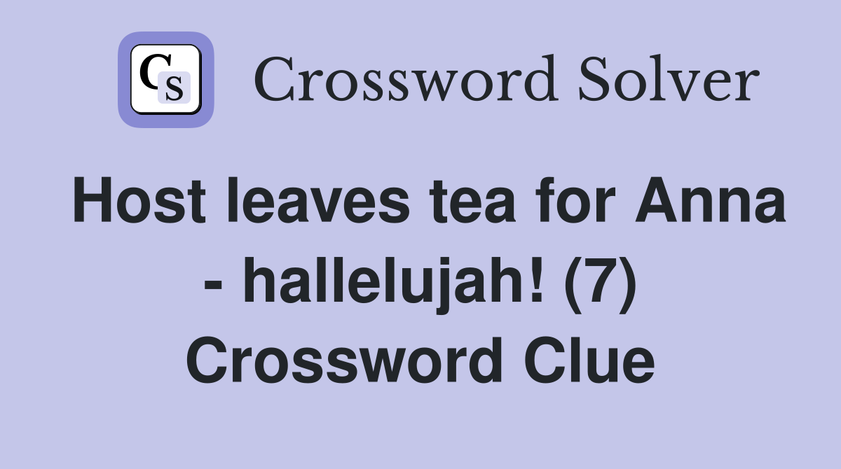 Host leaves tea for Anna - hallelujah! (7) Crossword Clue