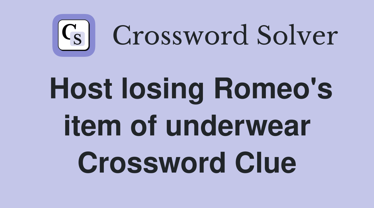 Host losing Romeo's item of underwear Crossword Clue