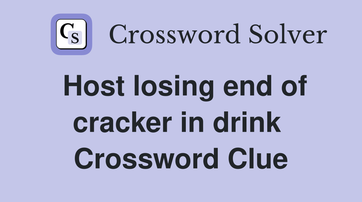 Host losing end of cracker in drink  Crossword Clue