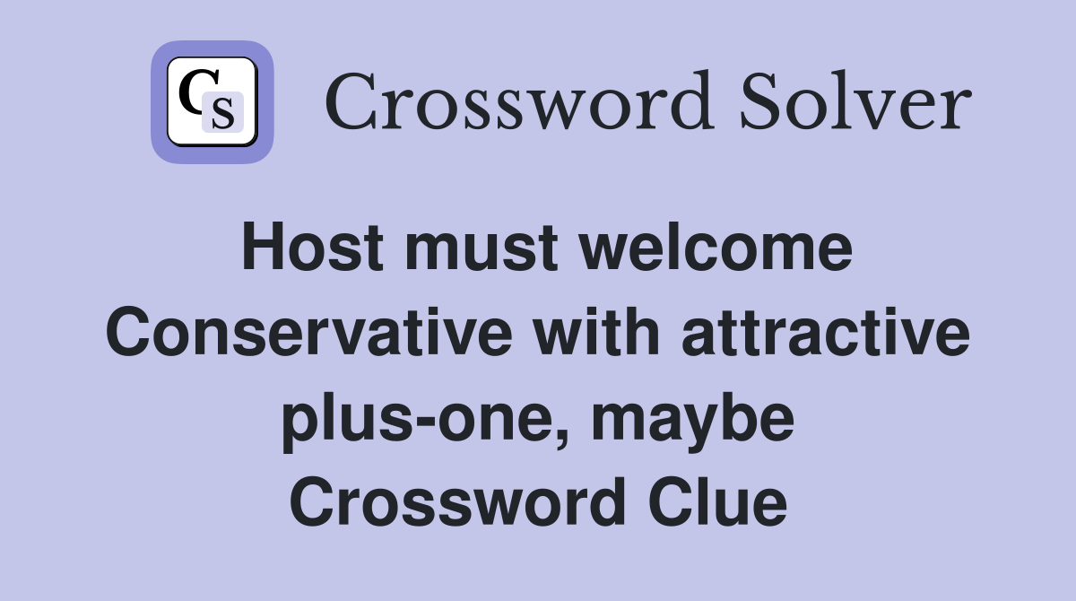 Host must welcome Conservative with attractive plus-one, maybe Crossword Clue