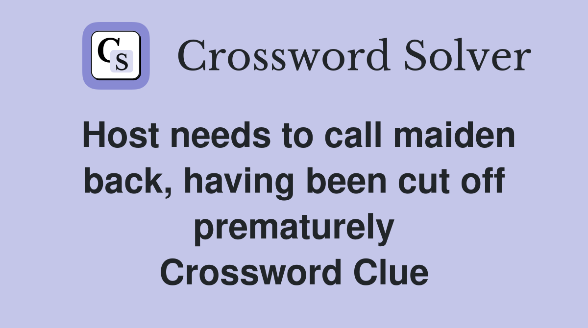 Host needs to call maiden back, having been cut off prematurely Crossword Clue