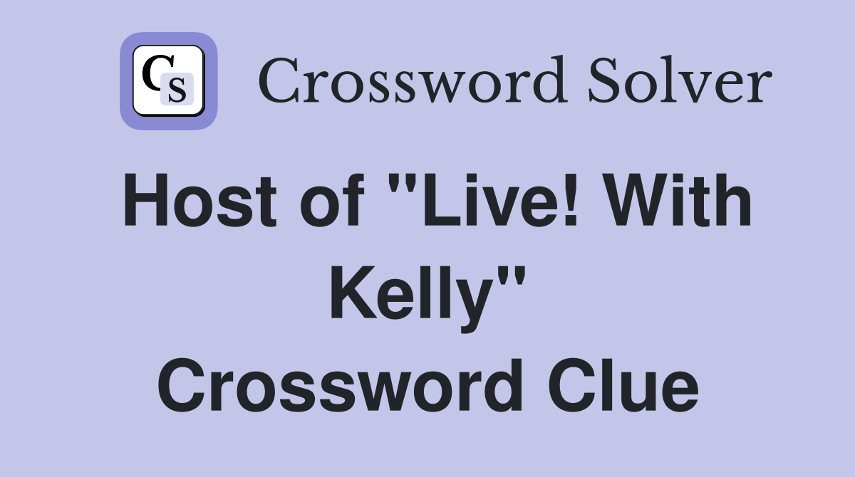 Host of "Live! With Kelly" Crossword Clue