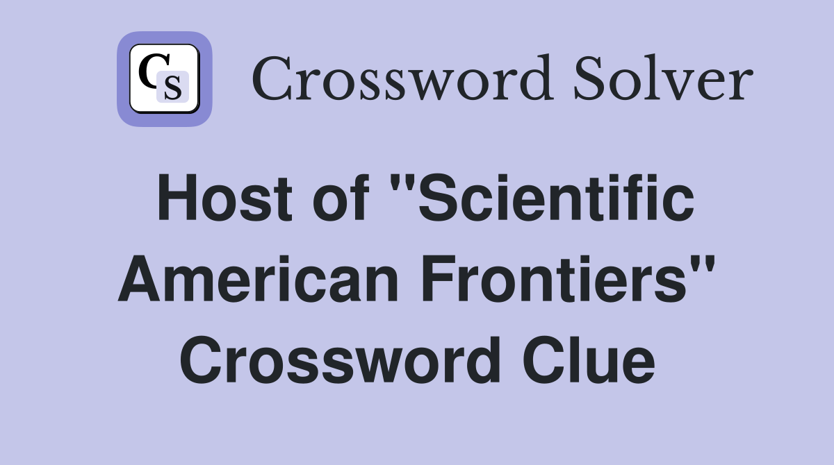Host of "Scientific American Frontiers" Crossword Clue