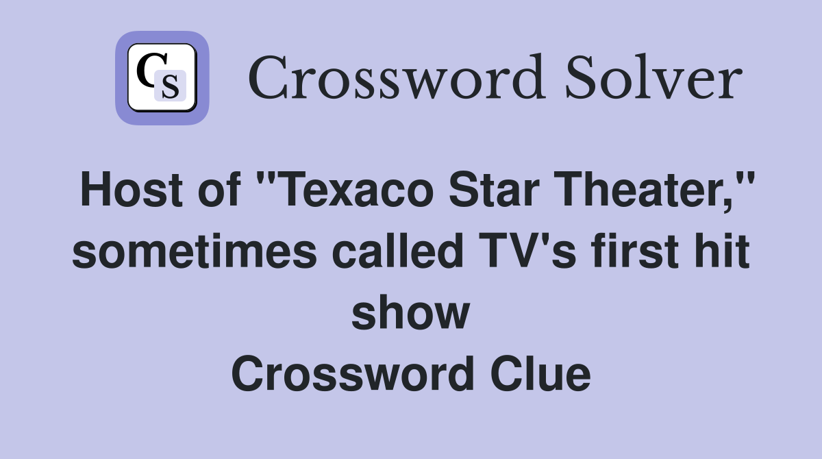 Host of "Texaco Star Theater," sometimes called TV's first hit show Crossword Clue