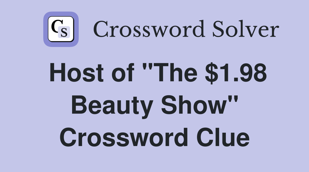 Host of "The $1.98 Beauty Show" Crossword Clue