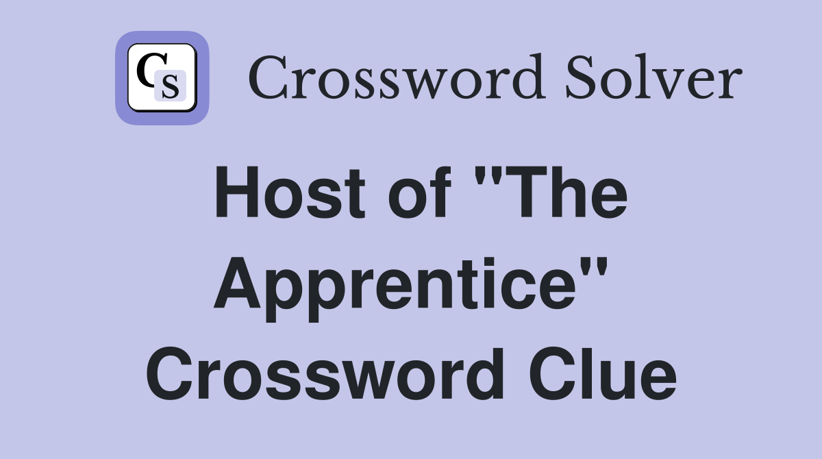 Host of "The Apprentice" Crossword Clue
