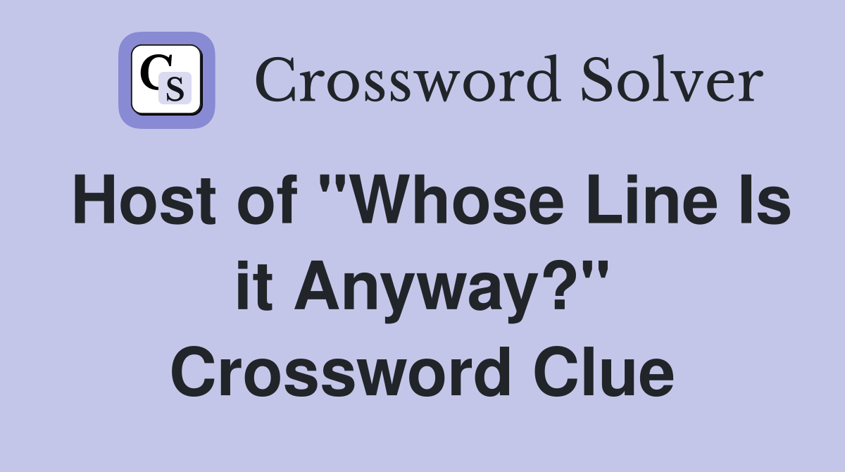 Host of "Whose Line Is it Anyway?" Crossword Clue