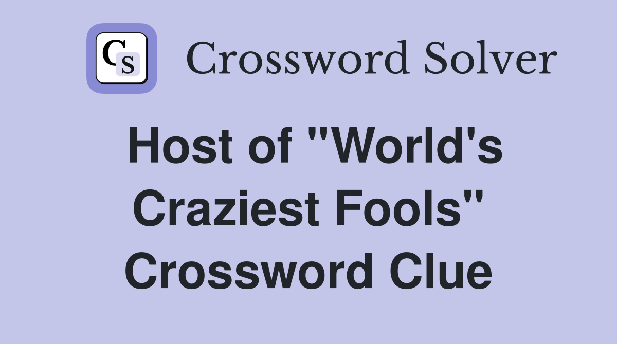 Host of ''World's Craziest Fools'' Crossword Clue