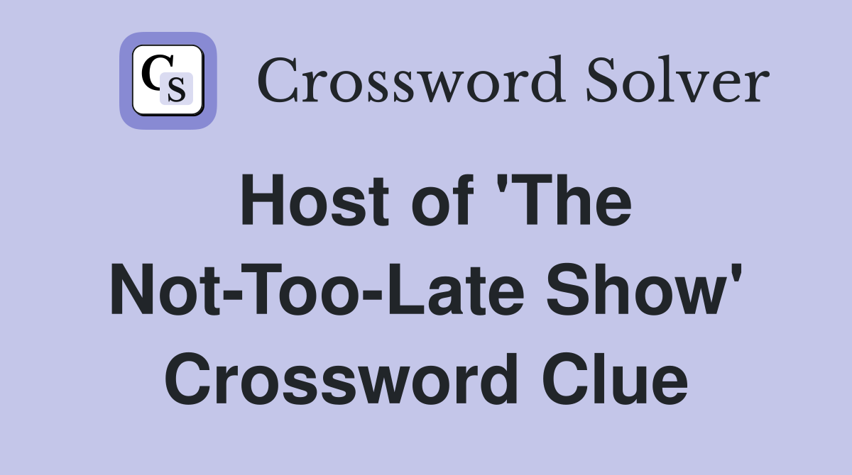 Host of 'The Not-Too-Late Show' Crossword Clue