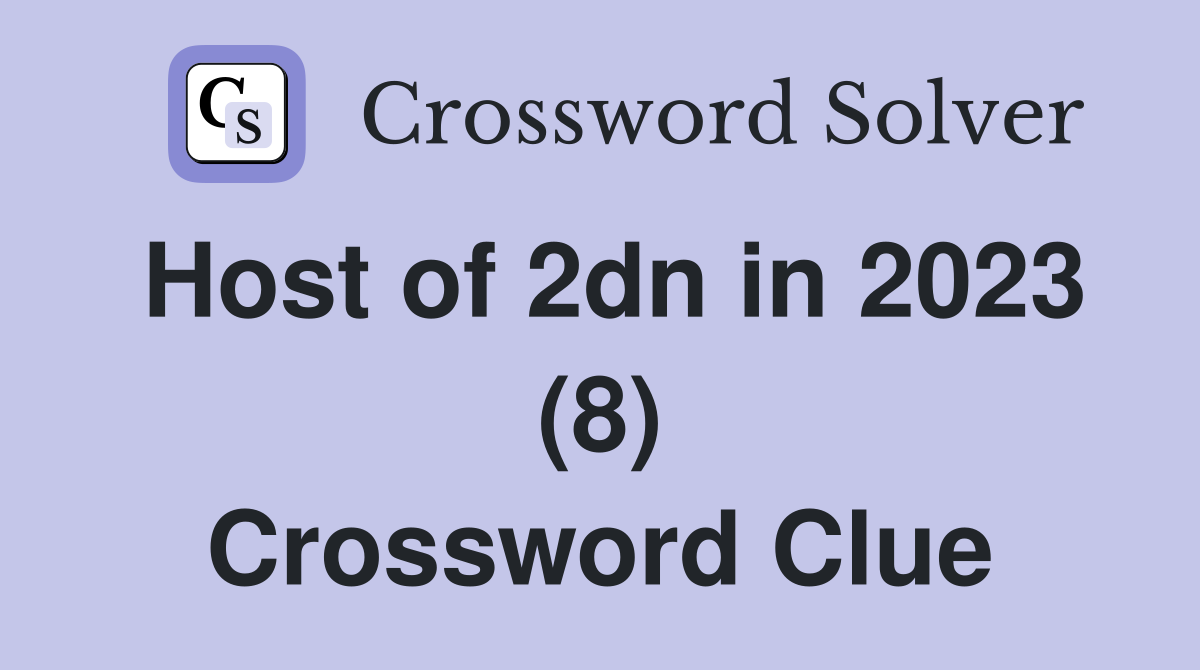 Host of 2dn in 2023 (8) Crossword Clue