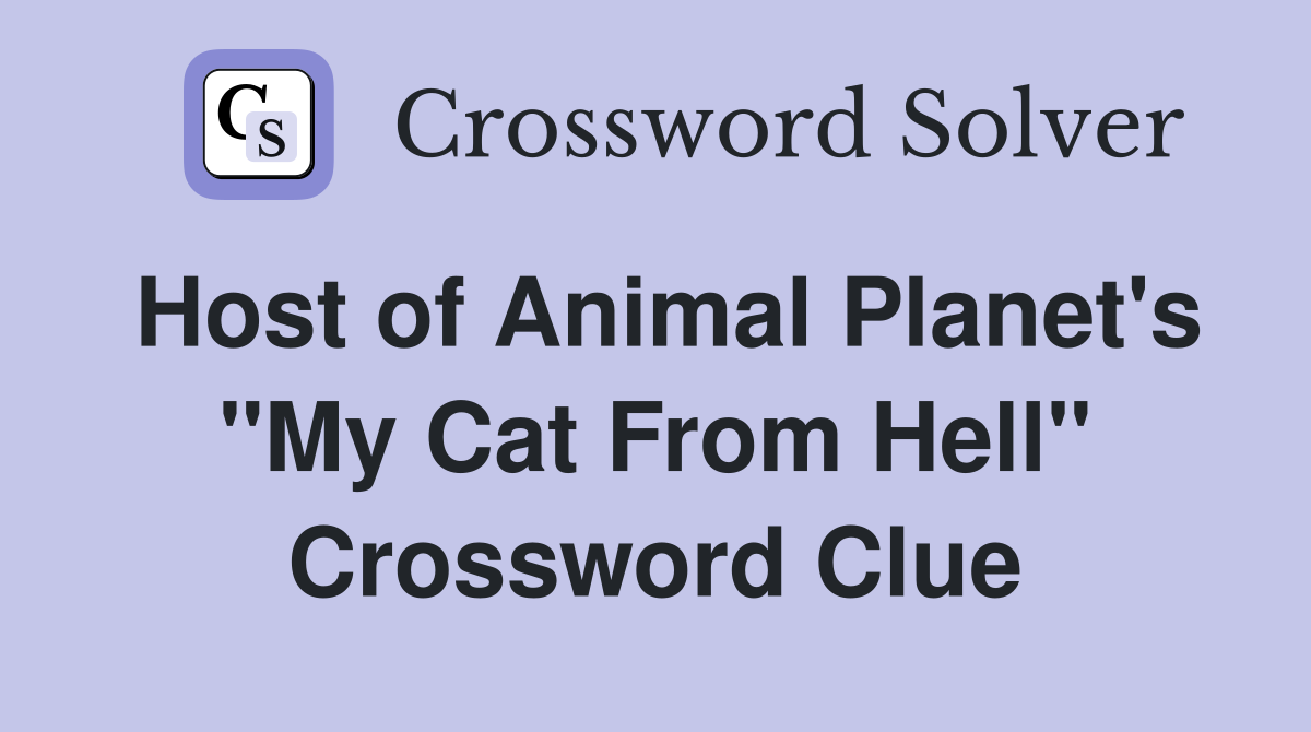 Host of Animal Planet's "My Cat From Hell" Crossword Clue