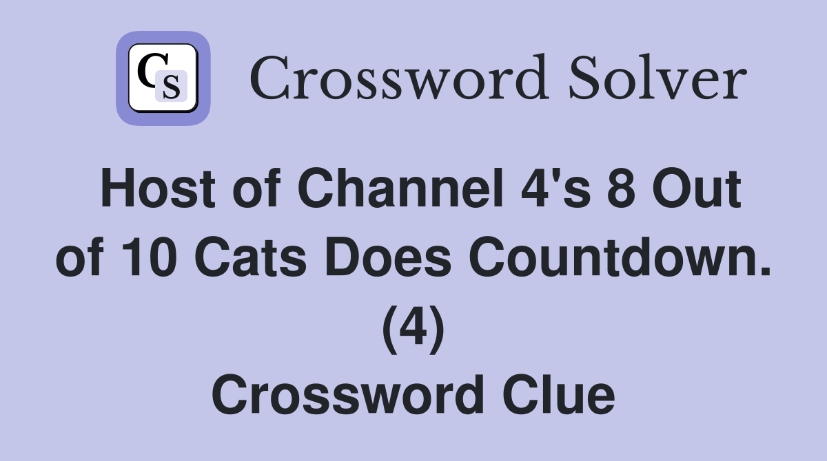 Host of Channel 4's 8 Out of 10 Cats Does Countdown. (4) Crossword Clue
