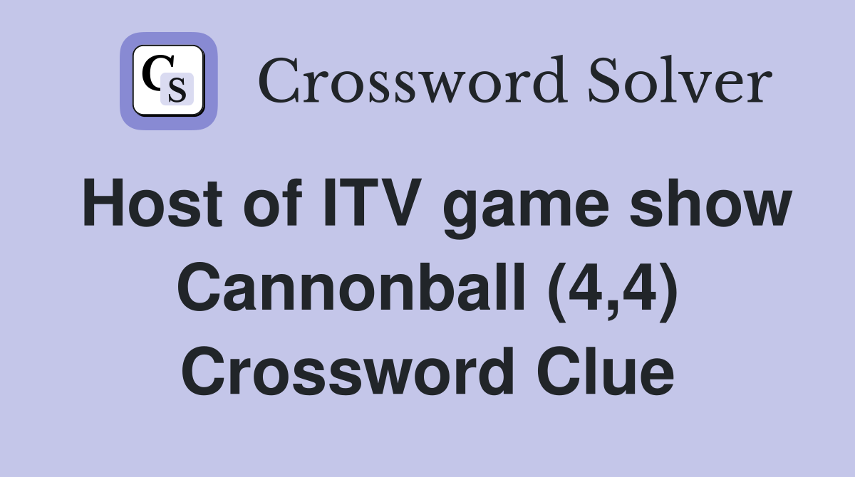 Host of ITV game show Cannonball (4,4) Crossword Clue