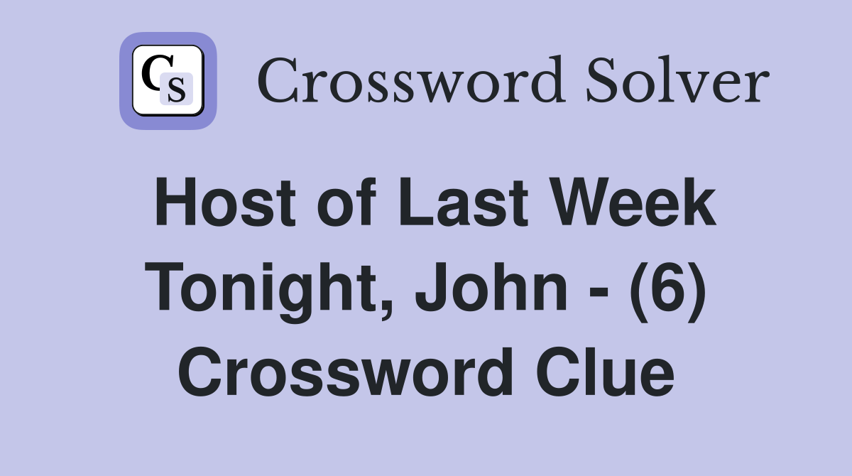 Host of Last Week Tonight, John - (6) Crossword Clue