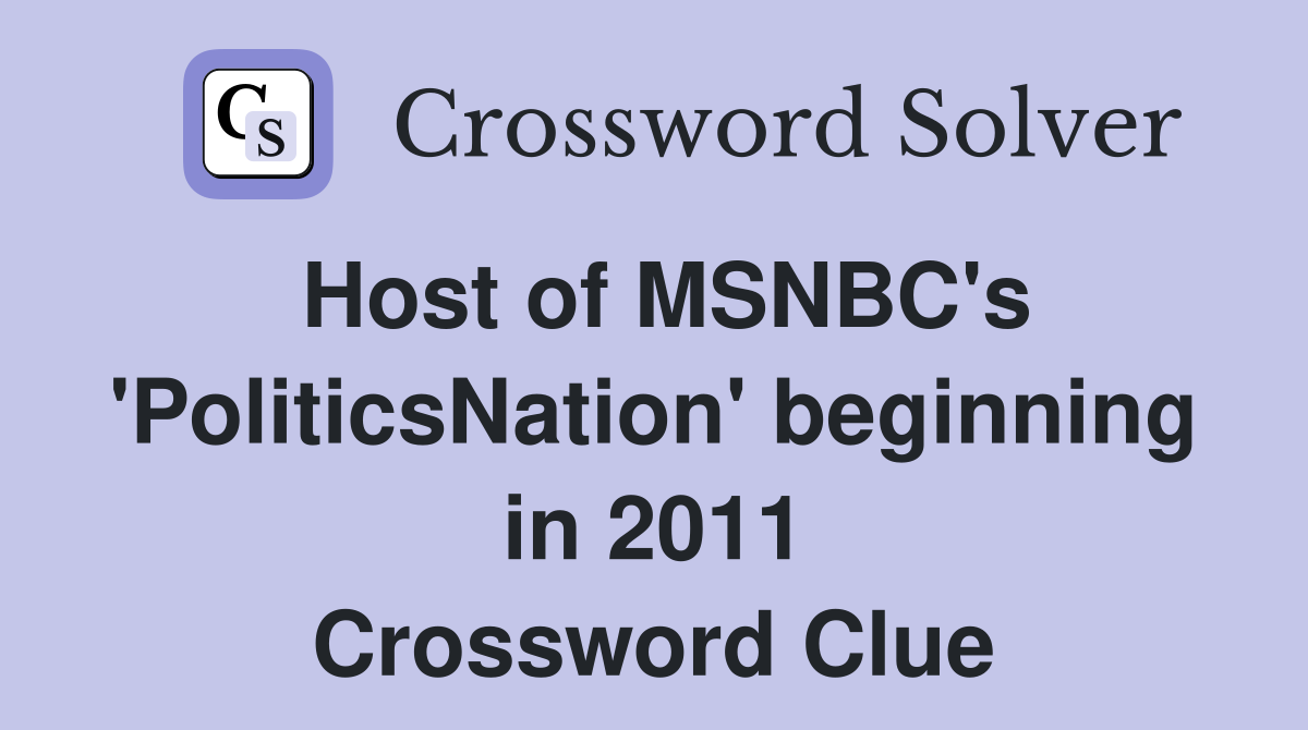 Host of MSNBC's 'PoliticsNation' beginning in 2011 Crossword Clue