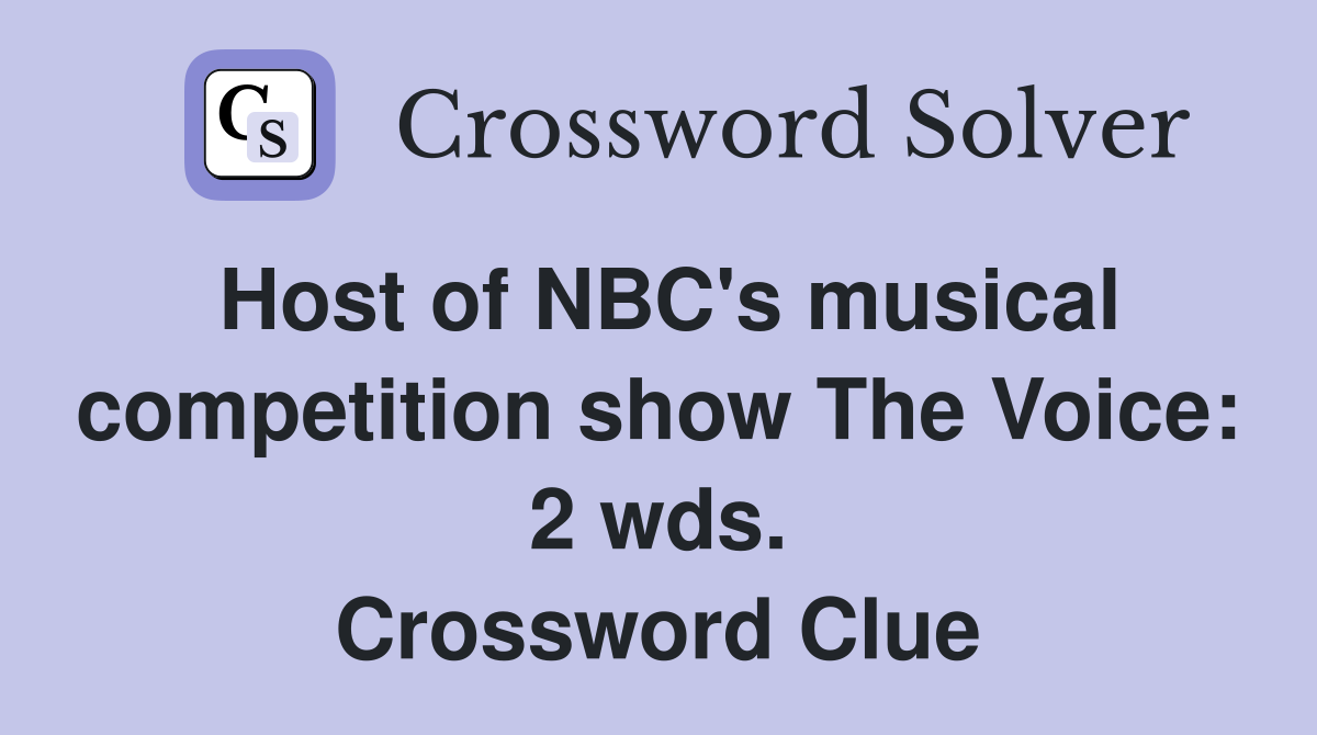 Host of NBC's musical competition show The Voice: 2 wds. Crossword Clue