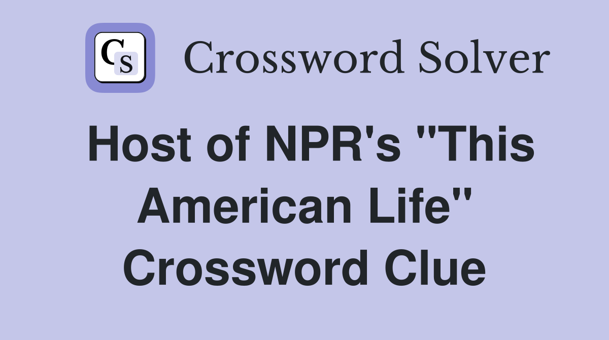 Host of NPR's "This American Life" Crossword Clue