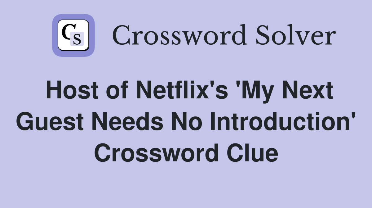 Host of Netflix's 'My Next Guest Needs No Introduction' Crossword Clue