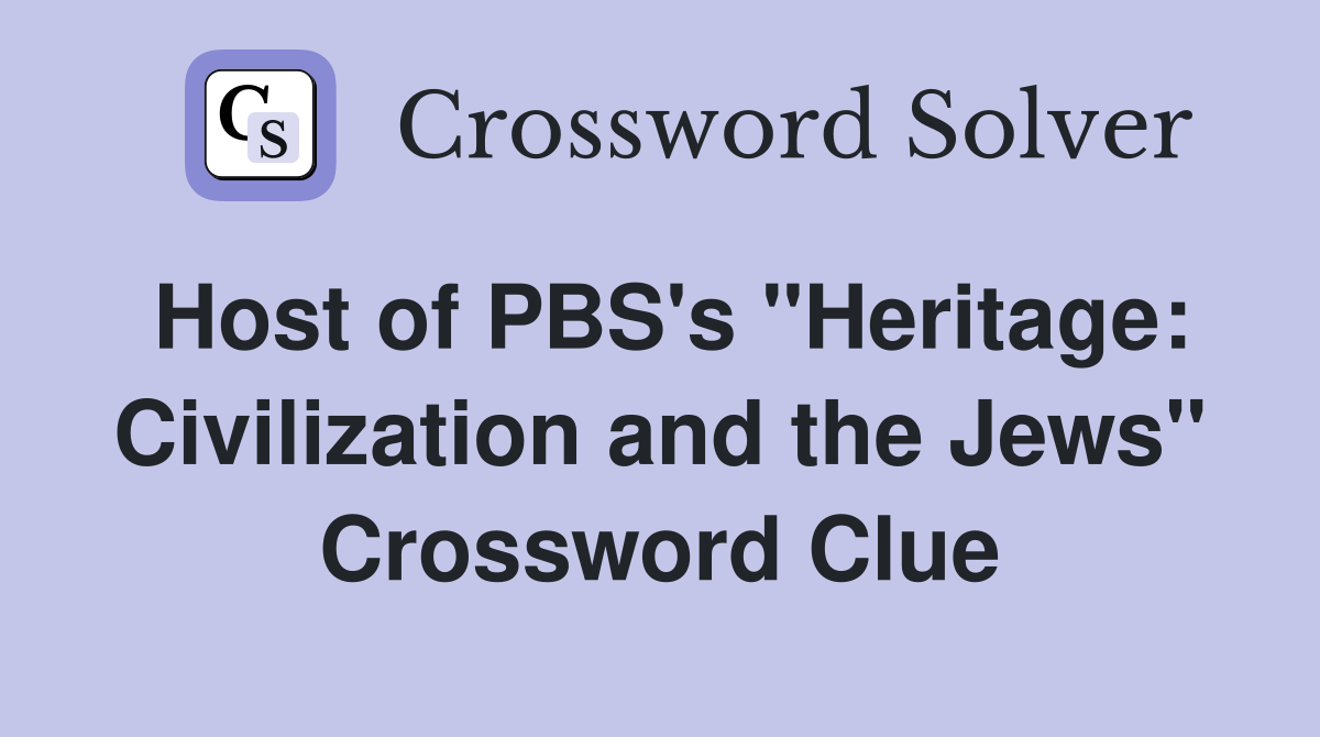 Host of PBS's "Heritage: Civilization and the Jews" Crossword Clue