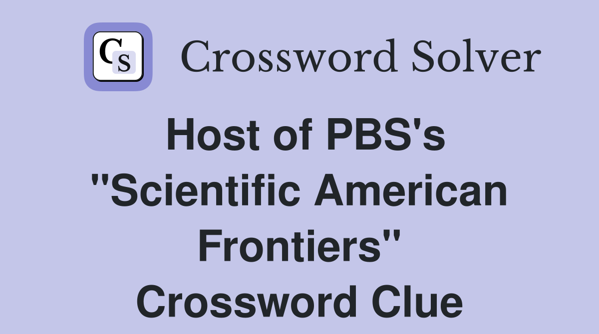 Host of PBS's "Scientific American Frontiers" Crossword Clue