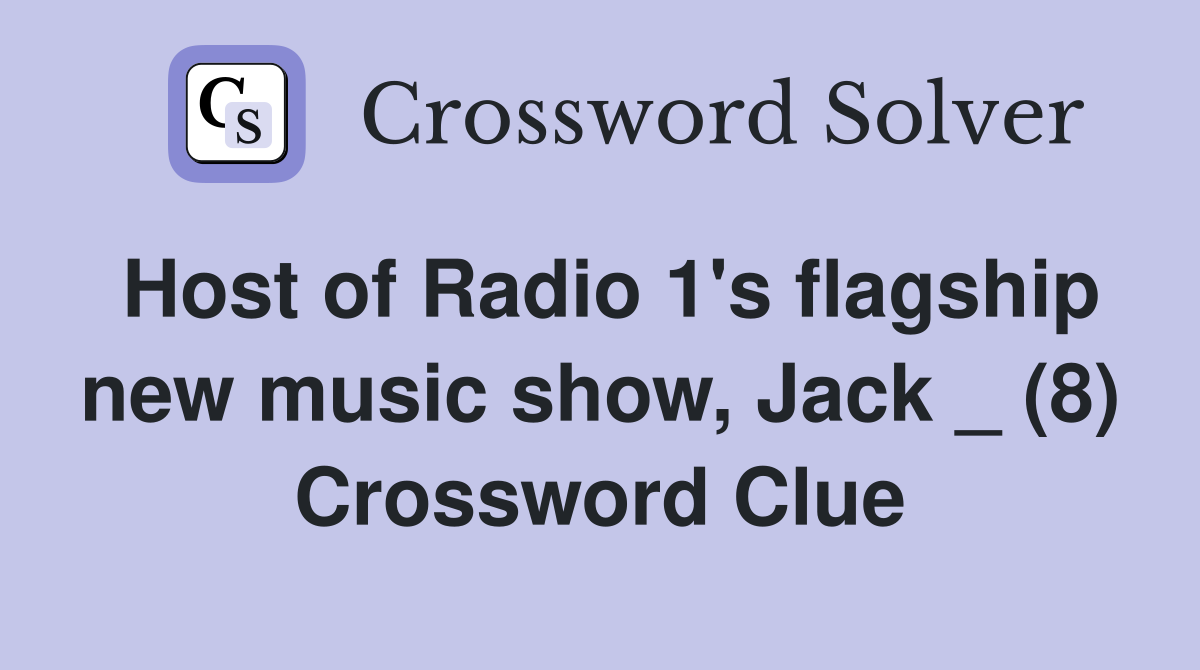 Host of Radio 1's flagship new music show, Jack _ (8) Crossword Clue