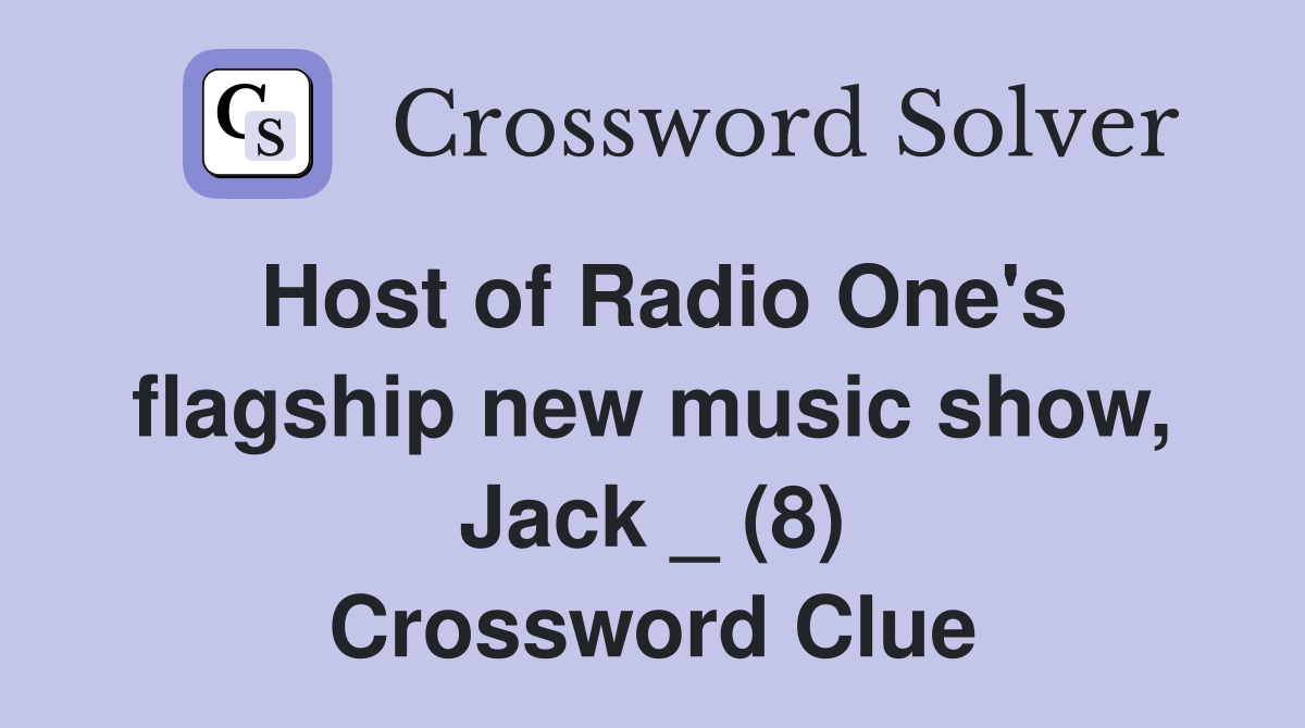 Host of Radio One's flagship new music show, Jack _ (8) Crossword Clue