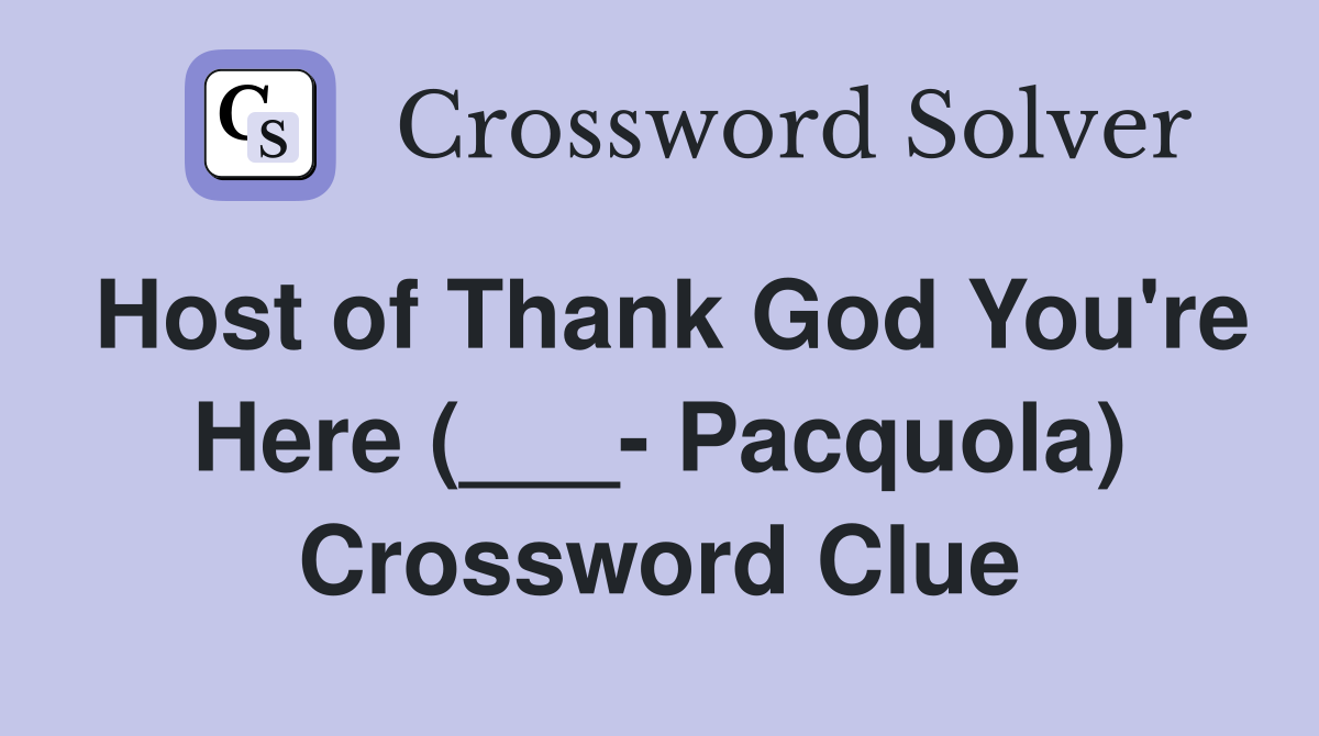 Host of Thank God You're Here (___- Pacquola) Crossword Clue