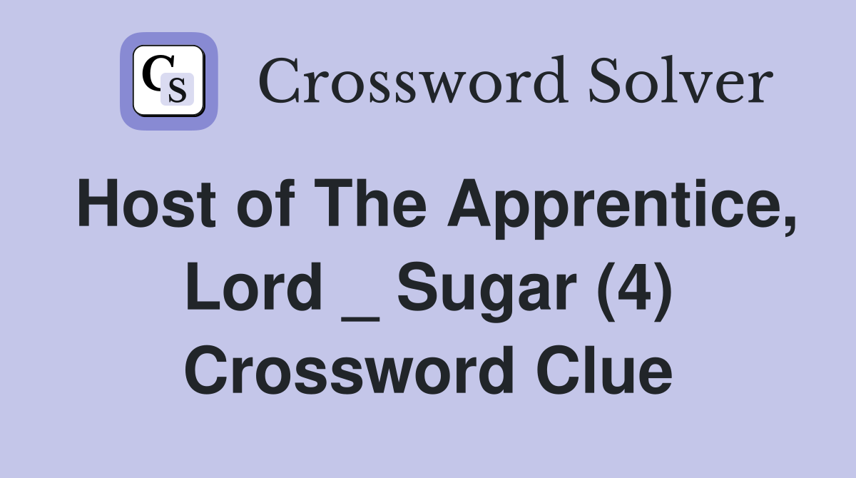 Host of The Apprentice, Lord _ Sugar (4) Crossword Clue