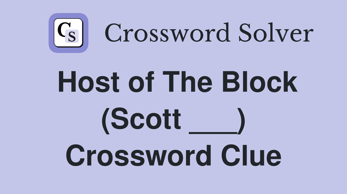 Host of The Block (Scott ___) Crossword Clue