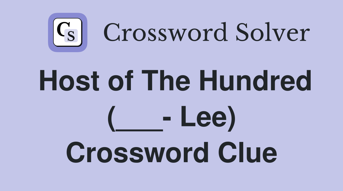 Host of The Hundred (___- Lee) Crossword Clue