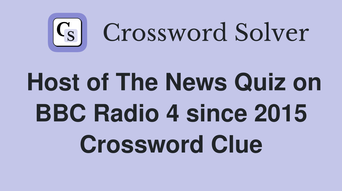 Host of The News Quiz on BBC Radio 4 since 2015 Crossword Clue