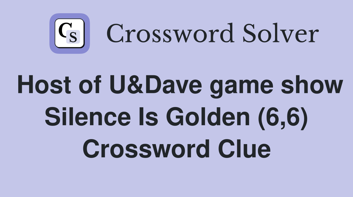 Host of U&Dave game show Silence Is Golden (6,6) Crossword Clue