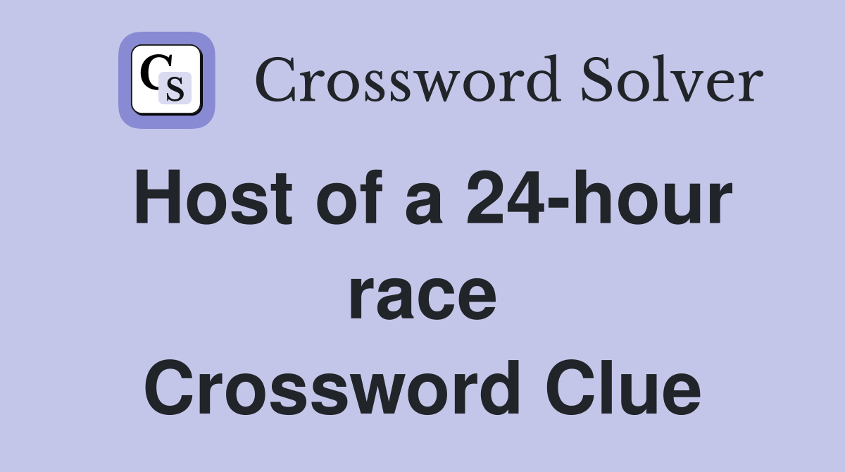 Host of a 24-hour race Crossword Clue