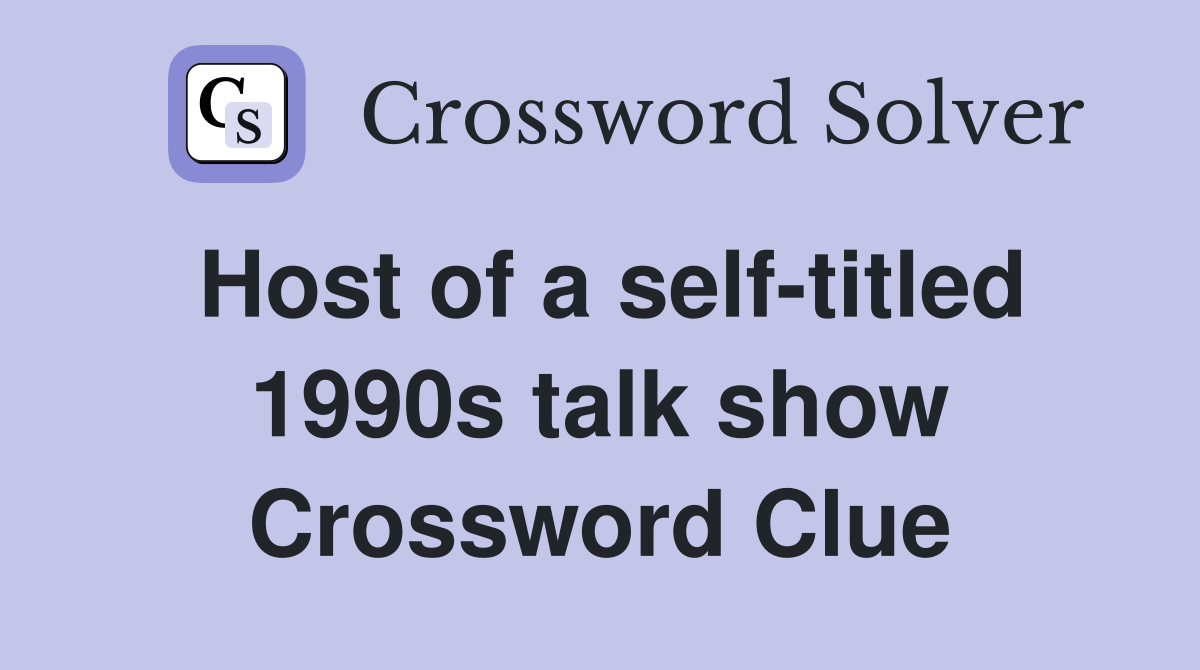Host of a self-titled 1990s talk show Crossword Clue