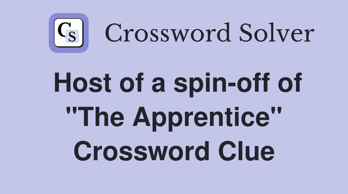 Host of a spin-off of "The Apprentice" Crossword Clue