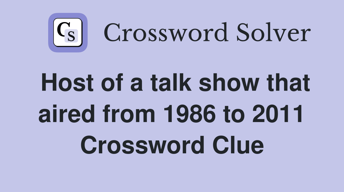 Host of a talk show that aired from 1986 to 2011 Crossword Clue