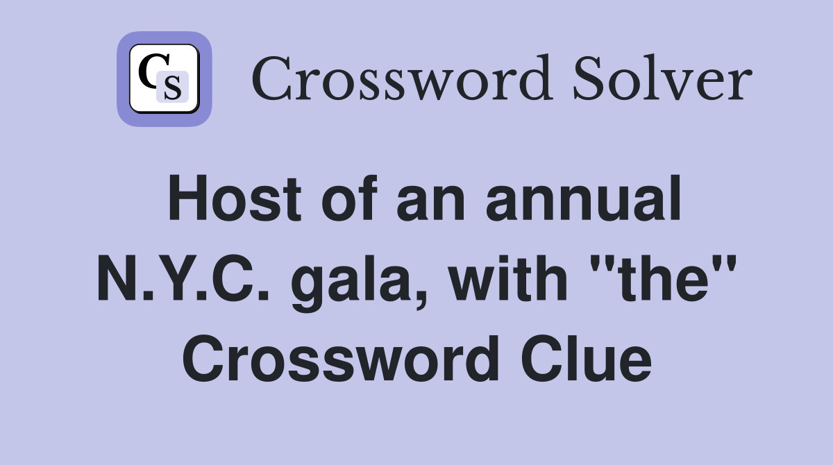 Host of an annual N.Y.C. gala, with "the" Crossword Clue