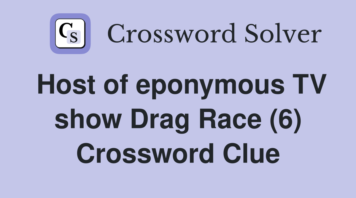 Host of eponymous TV show Drag Race (6) Crossword Clue