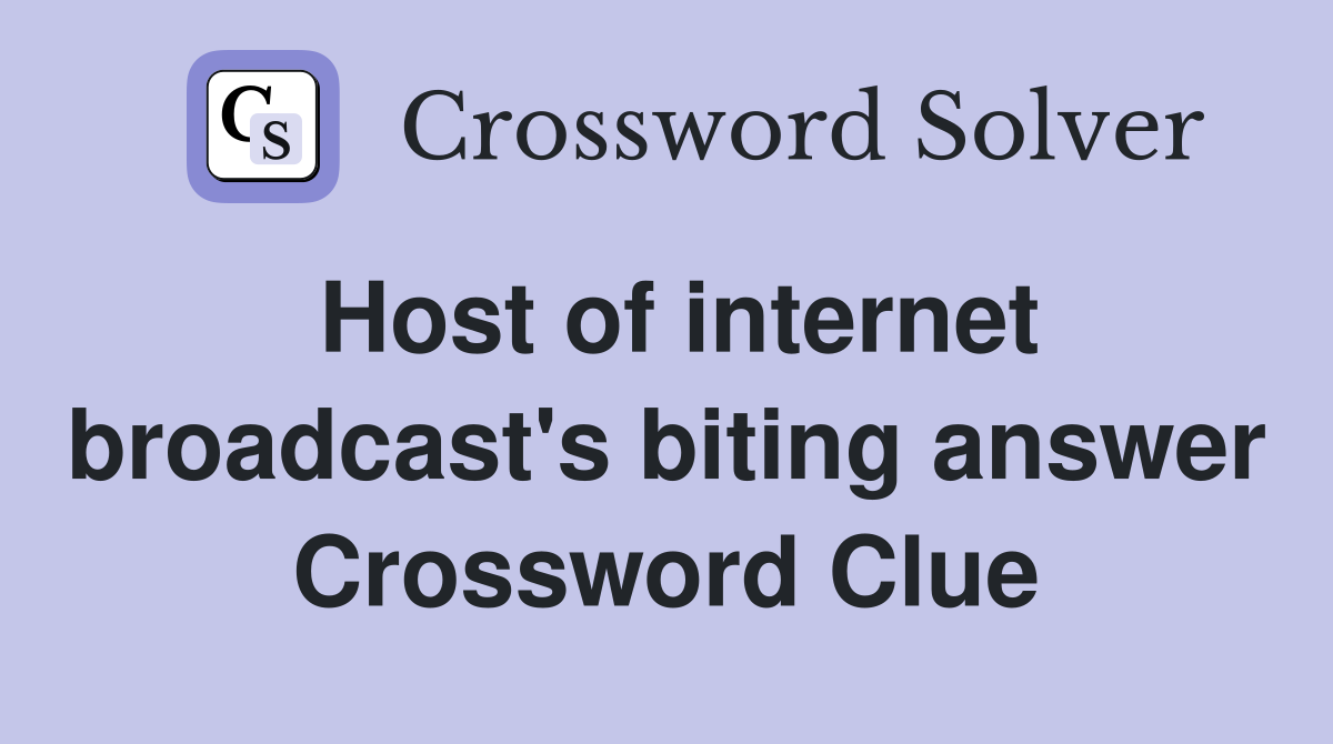 Host of internet broadcast's biting answer Crossword Clue