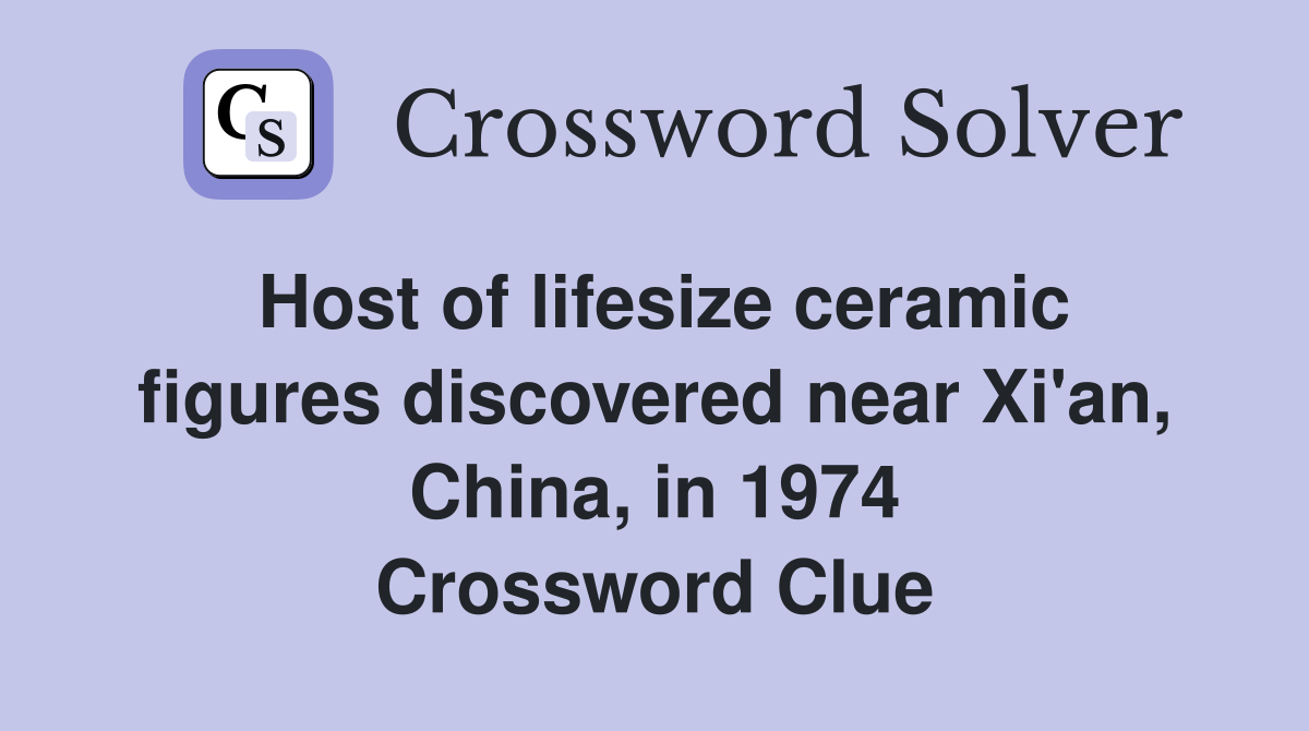Host of lifesize ceramic figures discovered near Xi'an, China, in 1974 Crossword Clue