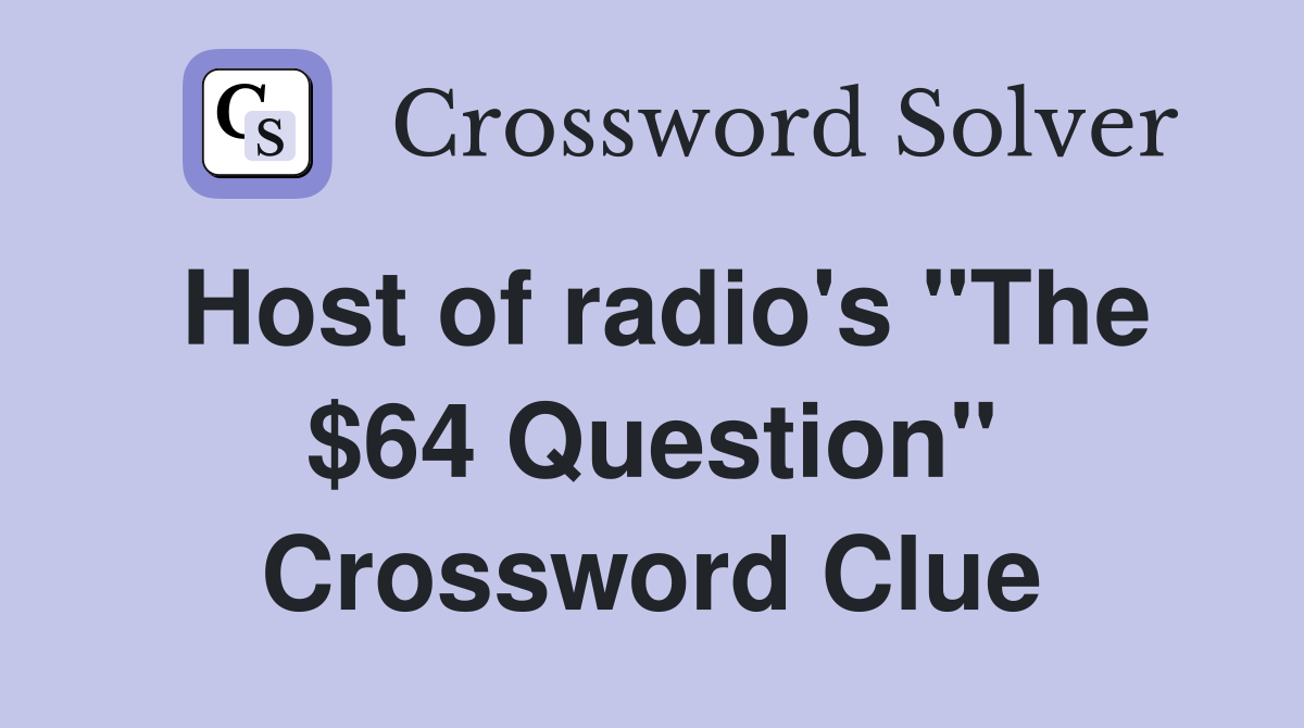 Host of radio's "The $64 Question" Crossword Clue