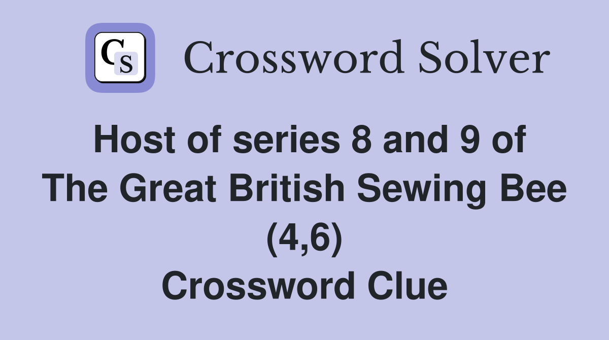 Host of series 8 and 9 of The Great British Sewing Bee (4,6) Crossword Clue