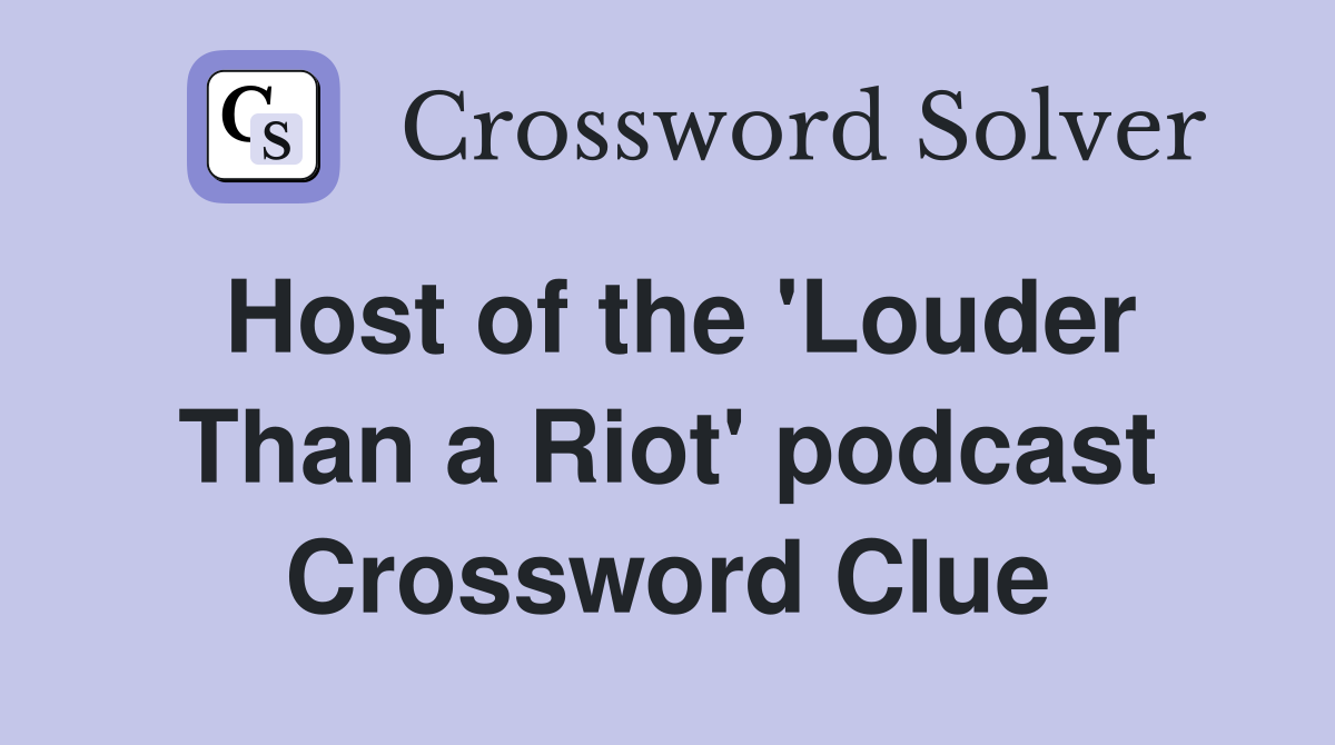 Host of the 'Louder Than a Riot' podcast Crossword Clue